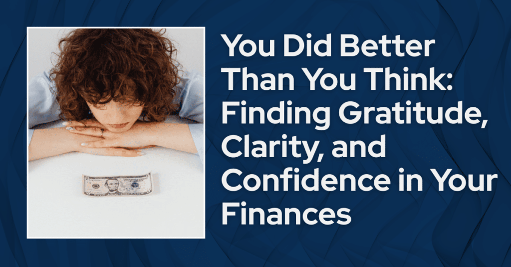 You Did Better Than You Think: Finding Gratitude, Clarity, and Confidence in Your Finances